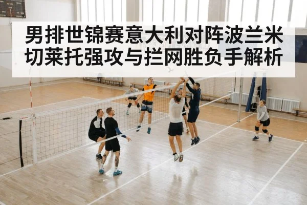 男排世锦赛意大利对阵波兰米切莱托强攻与拦网胜负手解析 - kaiyun